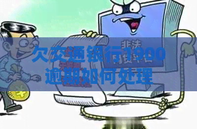 欠交通银行1900逾期如何处理