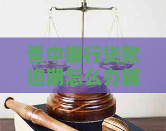 晋中银行贷款逾期怎么办解决方法