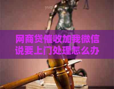 白条贷加我微信说要上门处理怎么办