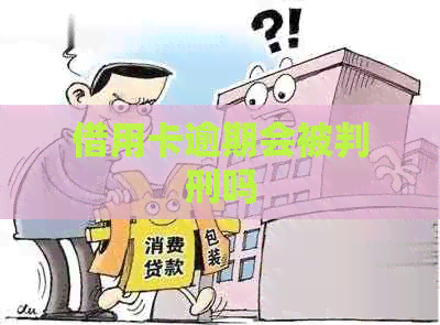 借用卡逾期会被判刑吗