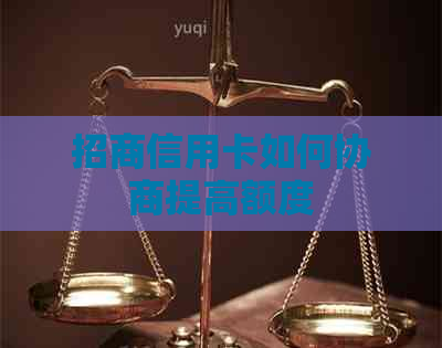 招商信用卡如何协商提高额度