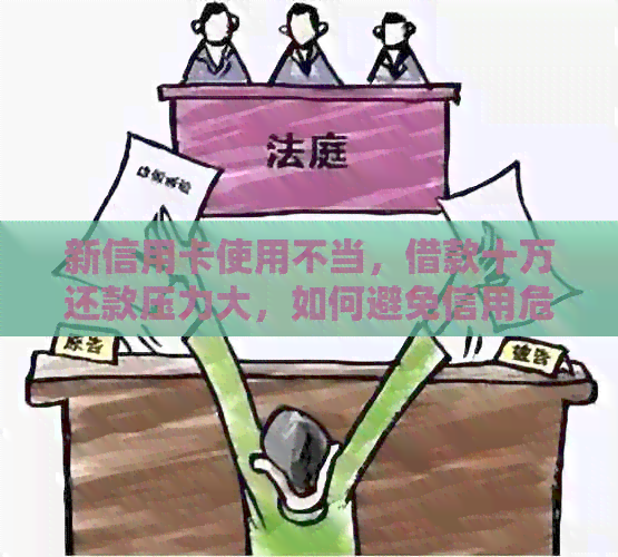 新信用卡使用不当，借款十万还款压力大，如何避免信用危机？
