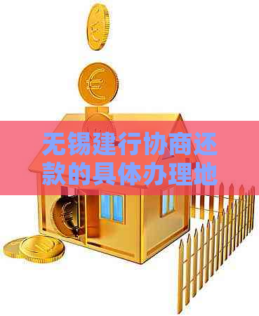无锡建行协商还款的具体办理地点在哪里