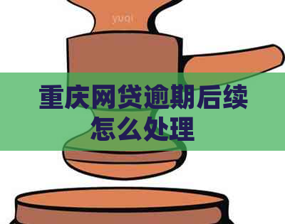 重庆网贷逾期后续怎么处理
