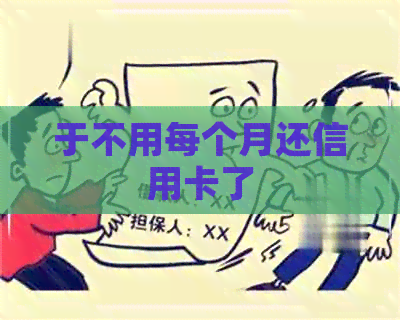 于不用每个月还信用卡了