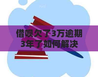 信用卡欠了3万逾期3年了如何解决