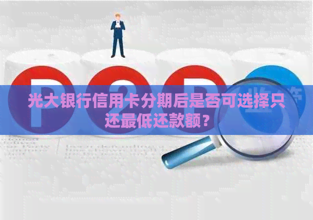 光大银行信用卡分期后是否可选择只还更低还款额？