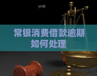 常银消费借款逾期如何处理