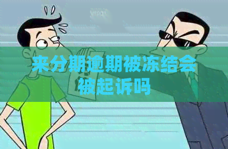 来分期逾期被冻结会被起诉吗