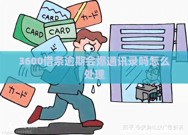 3600借条逾期会爆通讯录吗怎么处理
