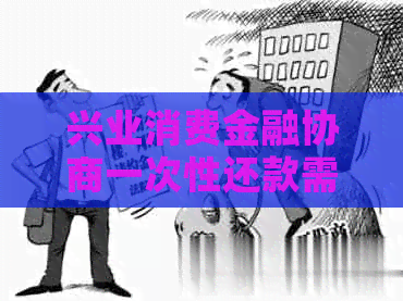 兴业消费金融协商一次性还款需要注意哪些事项