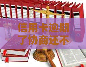 信用卡逾期了协商还不上怎么办