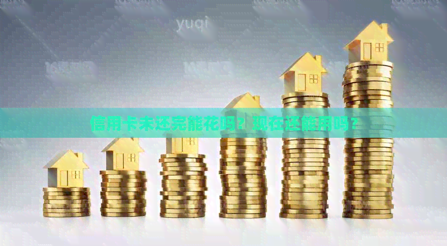 信用卡未还完能花吗？现在还能用吗？