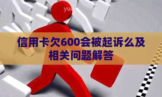 信用卡欠600会被起诉么及相关问题解答