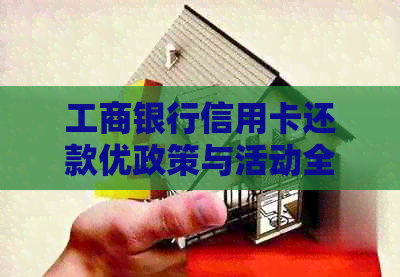 工商银行信用卡还款优政策与活动全解析，助您轻松规划财务