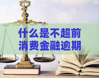 什么是不超前消费金融逾期