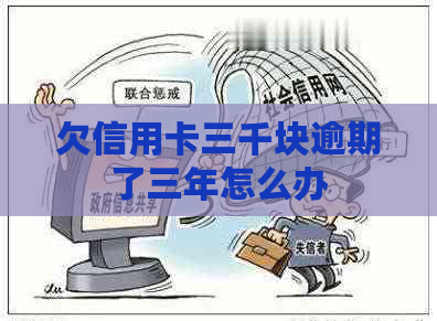 欠信用卡三千块逾期了三年怎么办