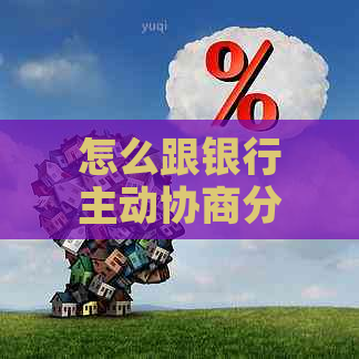 怎么跟银行主动协商分期还款