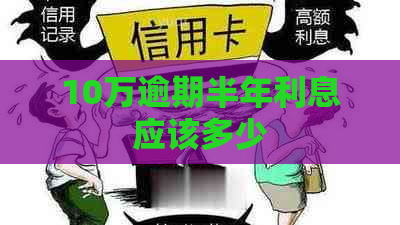 10万逾期半年利息应该多少