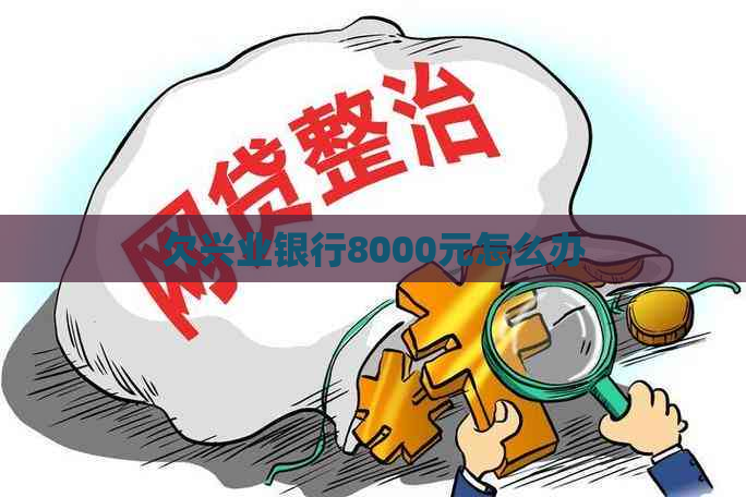 欠兴业银行8000元怎么办