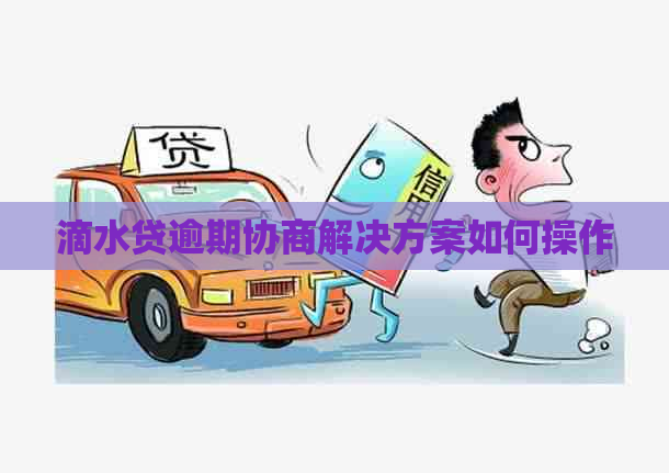 滴水贷逾期协商解决方案如何操作