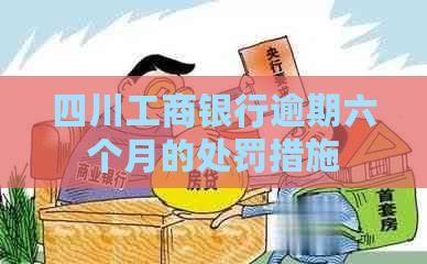 四川工商银行逾期六个月的处罚措施