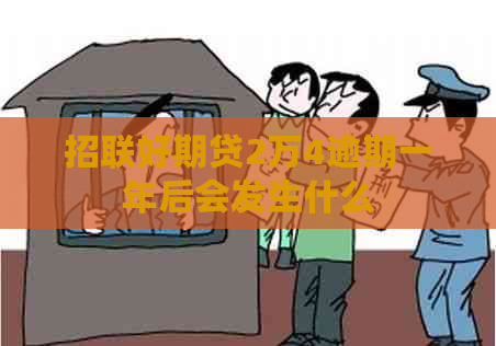 招联好期贷2万4逾期一年后会发生什么