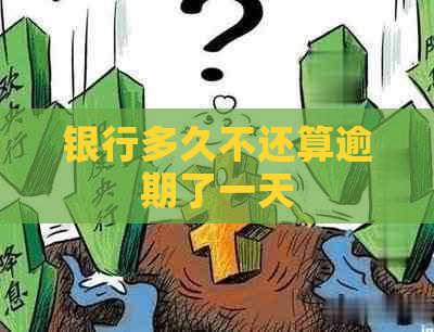 银行多久不还算逾期了一天