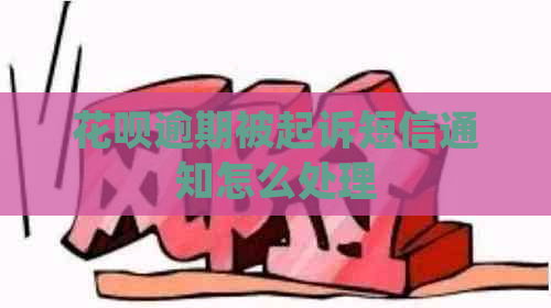 花呗逾期被起诉短信通知怎么处理