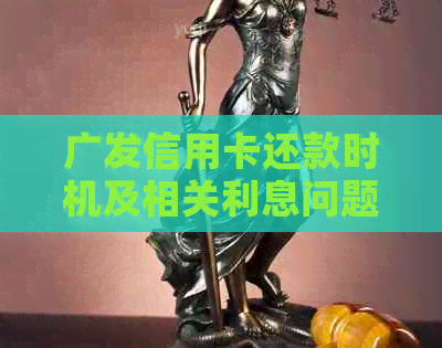 广发信用卡还款时机及相关利息问题