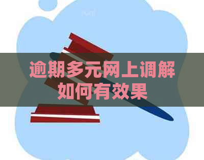 逾期多元网上调解如何有效果 逾期多元网上调解如何有效果