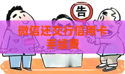 微信还交行信用卡手续费