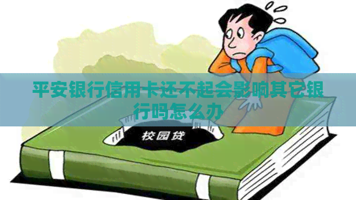 平安银行信用卡还不起会影响其它银行吗怎么办