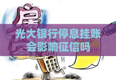 光大银行停息挂账会影响吗