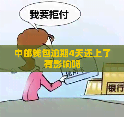 中邮钱包逾期4天还上了有影响吗