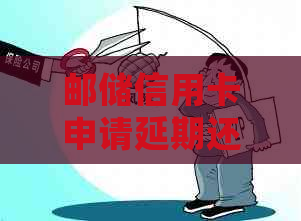邮储信用卡申请延期还款需要什么步骤 邮储信用卡申请延期还款需要什么步骤