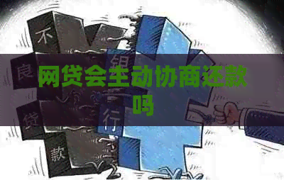 网贷会主动协商还款吗