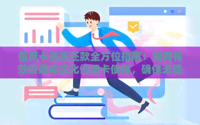 信用卡消费还款全方位指南：如何有效管理和优化信用卡使用，确保无债一身轻