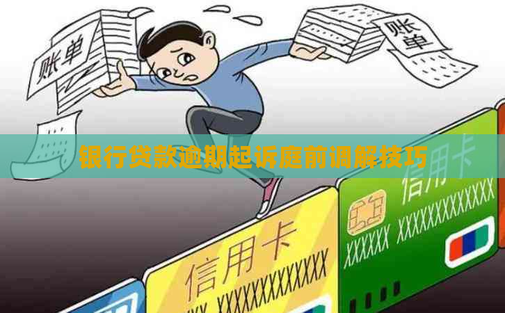 银行贷款逾期起诉庭前调解技巧
