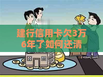 建行信用卡欠3万6年了如何还清