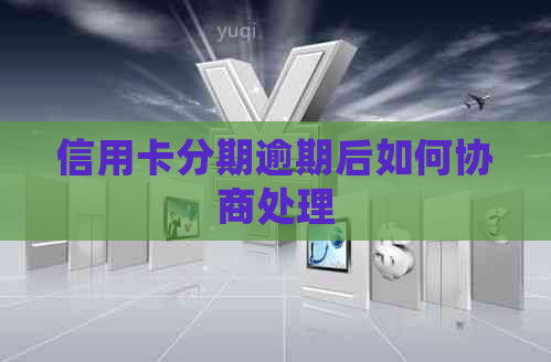 信用卡分期逾期后如何协商处理