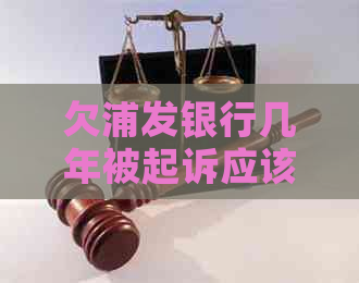 欠浦发银行几年被起诉应该怎么办