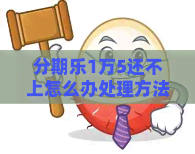 1万5还不上怎么办处理方法分享