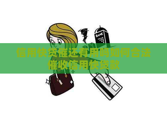 信用快贷催还有用吗如何合法信用快贷款