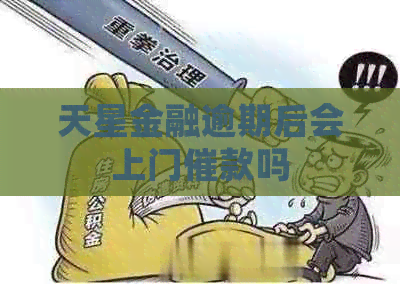 天星金融逾期后会上门催款吗