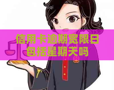信用卡逾期宽限日包括星期天吗