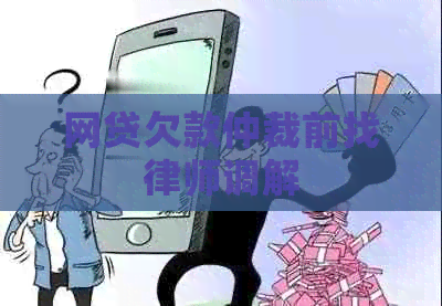 网贷欠款仲裁前找律师调解
