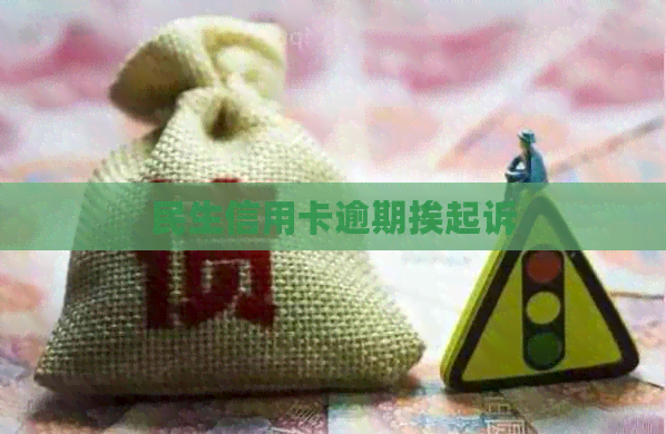民生信用卡逾期挨起诉