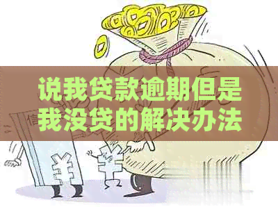 说我贷款逾期但是我没贷的解决办法