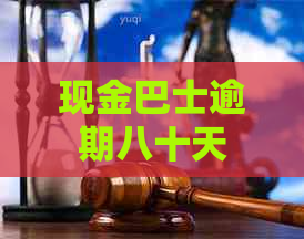 现金巴士逾期八十天